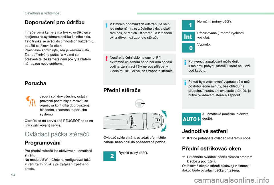 Peugeot 508 2019 Návod k obsluze (in Czech) 94
Doporučení pro údržbu
Infračer vená kamera má trysku ostřikovače
spojenou se systémem ostřiku čelního skla.
Tato tryska se uvádí do činnosti při každém 5.
použití ostřikova Peugeot 508 2019 Návod k obsluze (in Czech) 94
Doporučení pro údržbu
Infračer vená kamera má trysku ostřikovače
spojenou se systémem ostřiku čelního skla.
Tato tryska se uvádí do činnosti při každém 5.
použití ostřikova