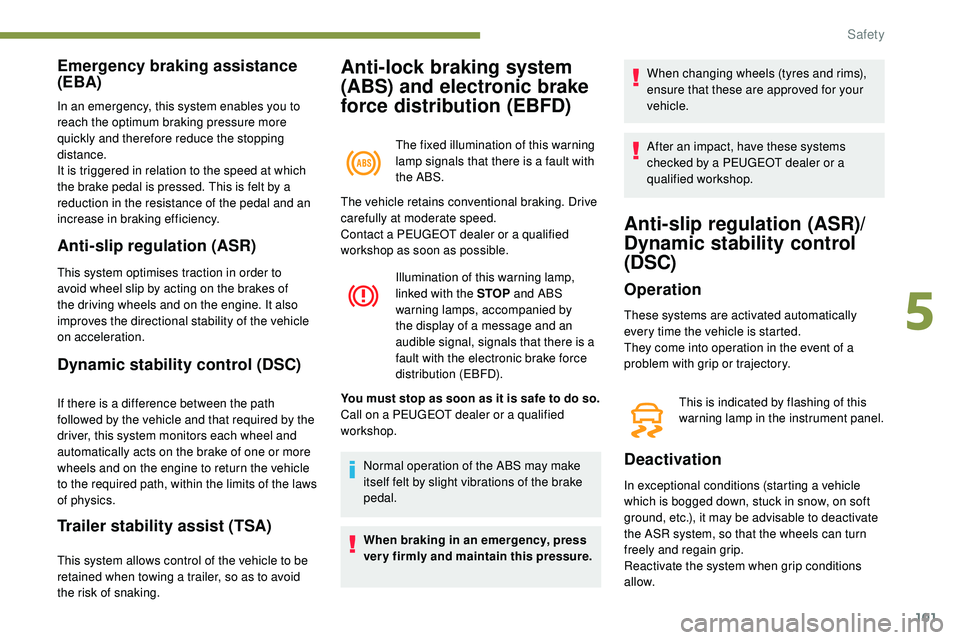 Peugeot 508 2018 Owners Manual 101
Anti-lock braking system
(ABS) and electronic brake
force distribution (EBFD)
The fixed illumination of this warning
lamp signals that there is a fault with
the ABS.
Emergency braking assistan Peugeot 508 2018 Owners Manual 101
Anti-lock braking system
(ABS) and electronic brake
force distribution (EBFD)
The fixed illumination of this warning
lamp signals that there is a fault with
the ABS.
Emergency braking assistan