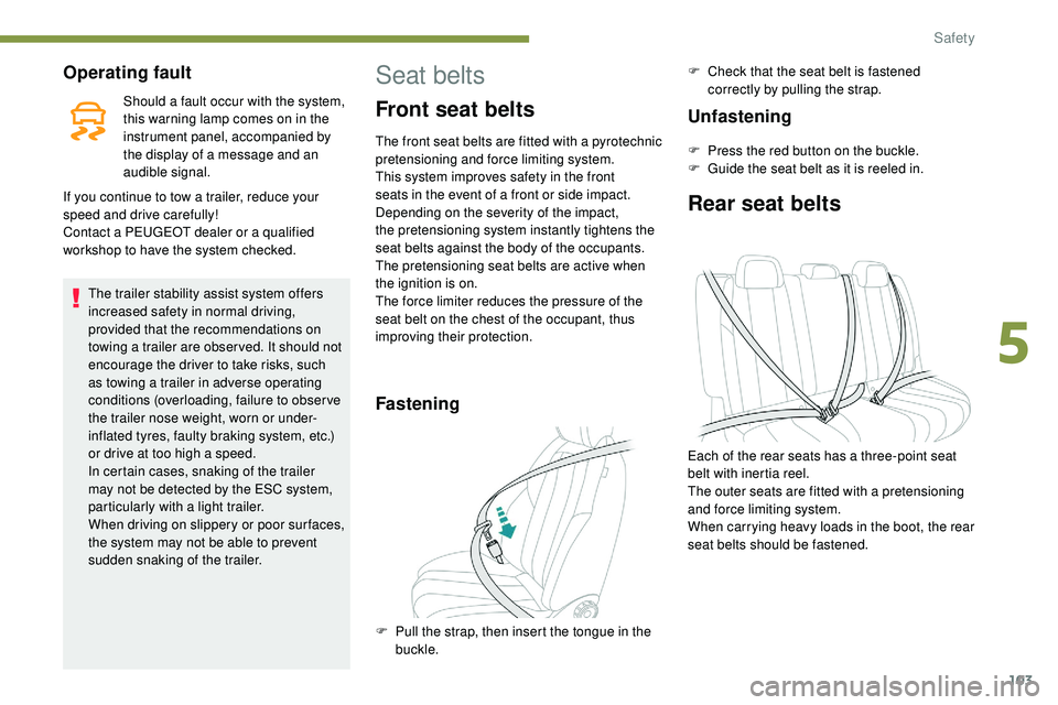 Peugeot 508 2018 Owners Manual 103
Operating fault
Should a fault occur with the system,
this warning lamp comes on in the
instrument panel, accompanied by
the display of a message and an
audible signal.
If you continue to tow Peugeot 508 2018 Owners Manual 103
Operating fault
Should a fault occur with the system,
this warning lamp comes on in the
instrument panel, accompanied by
the display of a message and an
audible signal.
If you continue to tow