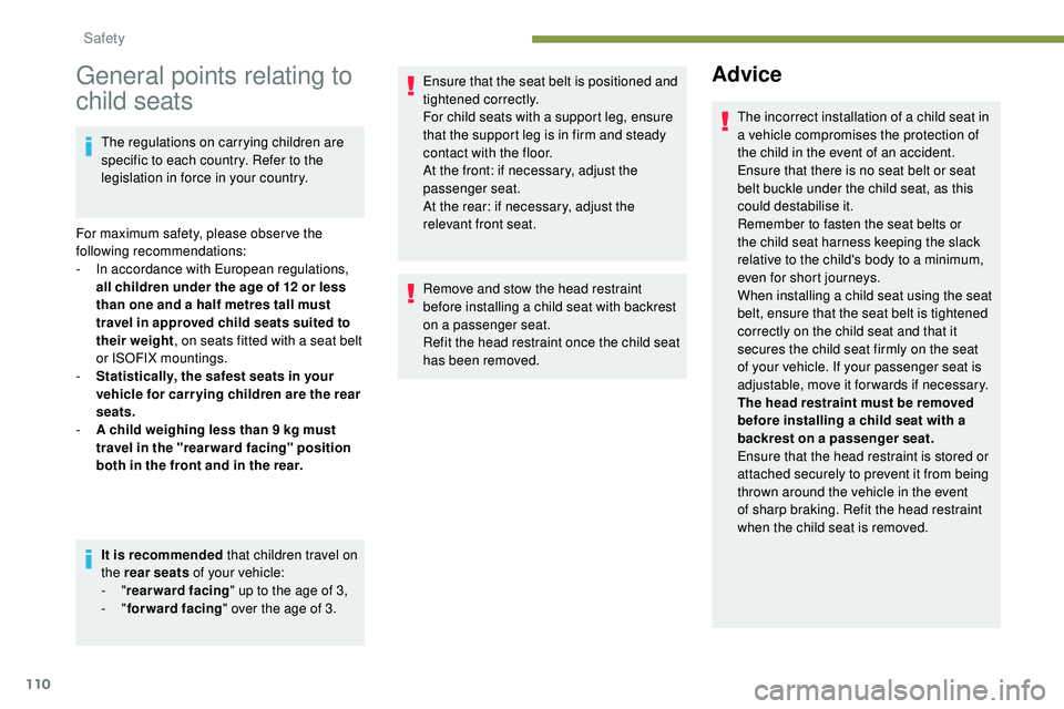 Peugeot 508 2018 Owners Manual 110
General points relating to
child seats
The regulations on carrying children are
specific to each country. Refer to the
legislation in force in your country.
For maximum safety, please obser ve Peugeot 508 2018 Owners Manual 110
General points relating to
child seats
The regulations on carrying children are
specific to each country. Refer to the
legislation in force in your country.
For maximum safety, please obser ve