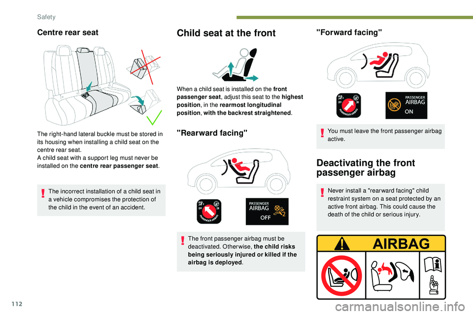 Peugeot 508 2018 Owners Manual 112
Centre rear seat
The right-hand lateral buckle must be stored in
its housing when installing a child seat on the
centre rear seat.
A child seat with a support leg must never be
installed on the Peugeot 508 2018 Owners Manual 112
Centre rear seat
The right-hand lateral buckle must be stored in
its housing when installing a child seat on the
centre rear seat.
A child seat with a support leg must never be
installed on the