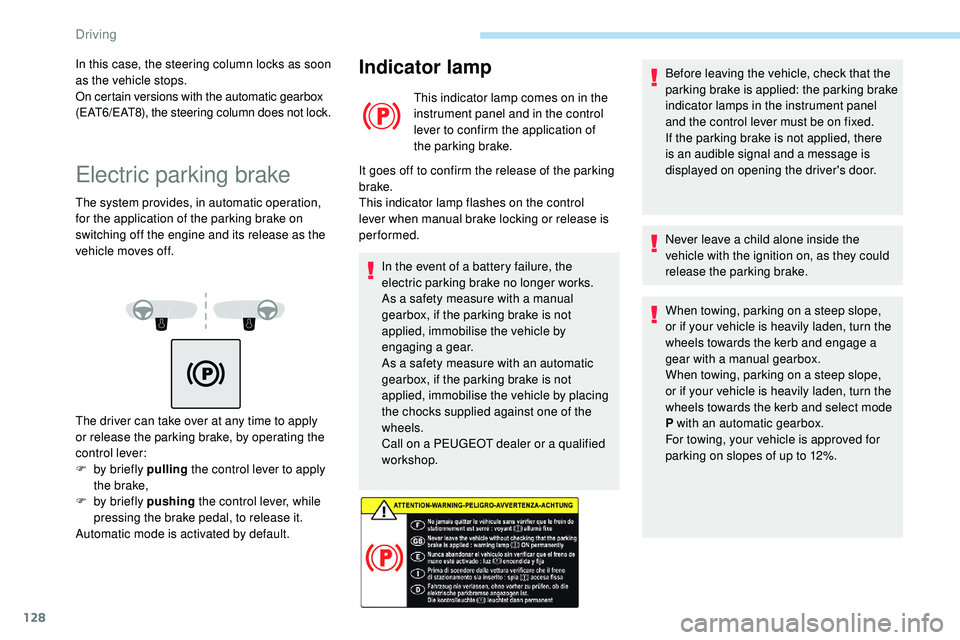 Peugeot 508 2018 Owners Manual 128
Electric parking brake
The system provides, in automatic operation,
for the application of the parking brake on
switching off the engine and its release as the
vehicle moves off.
Indicator lamp Peugeot 508 2018 Owners Manual 128
Electric parking brake
The system provides, in automatic operation,
for the application of the parking brake on
switching off the engine and its release as the
vehicle moves off.
Indicator lamp