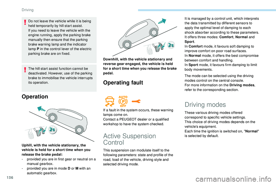 Peugeot 508 2018 Owners Manual 136
Do not leave the vehicle while it is being
held temporarily by hill start assist.
If you need to leave the vehicle with the
engine running, apply the parking brake
manually then ensure that the Peugeot 508 2018 Owners Manual 136
Do not leave the vehicle while it is being
held temporarily by hill start assist.
If you need to leave the vehicle with the
engine running, apply the parking brake
manually then ensure that the