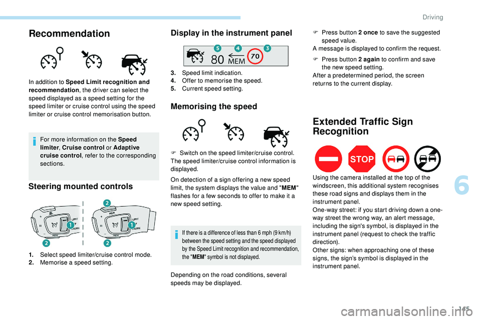 Peugeot 508 2018  Owners Manual 145
Recommendation
For more information on the Speed 
limiter, Cruise control or Adaptive 
cruise control , refer to the corresponding 
sections.
Steering mounted controls
1. Select speed limiter/crui