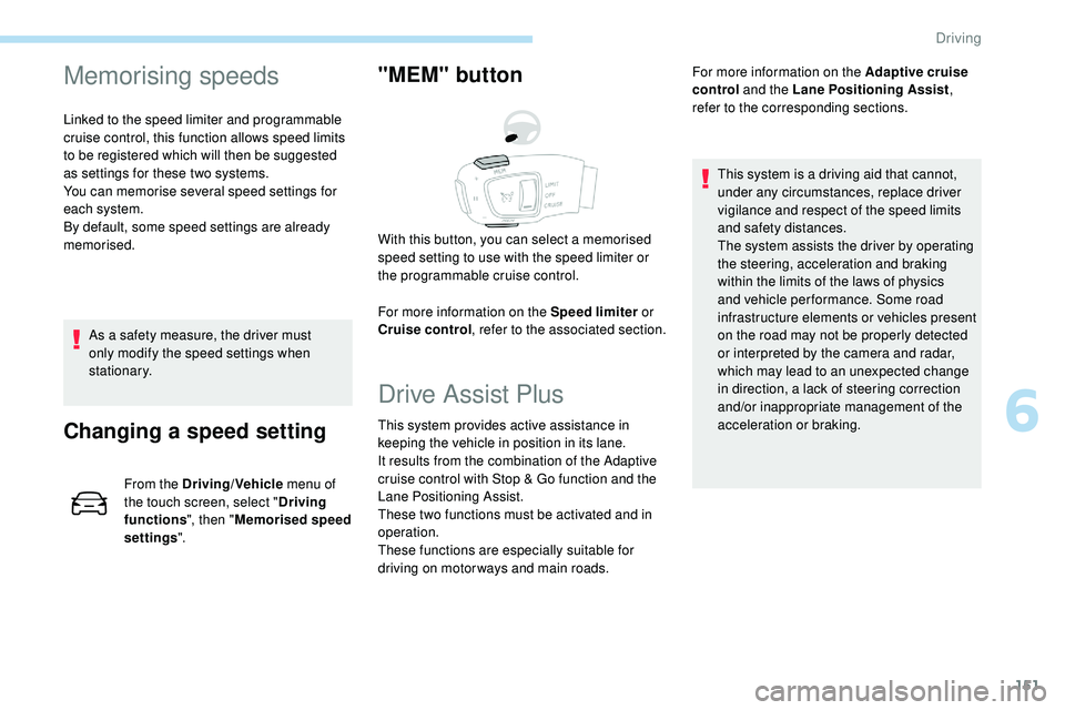 Peugeot 508 2018 Owners Manual 151
Memorising speeds
Linked to the speed limiter and programmable
cruise control, this function allows speed limits
to be registered which will then be suggested
as settings for these two systems. Peugeot 508 2018 Owners Manual 151
Memorising speeds
Linked to the speed limiter and programmable
cruise control, this function allows speed limits
to be registered which will then be suggested
as settings for these two systems.