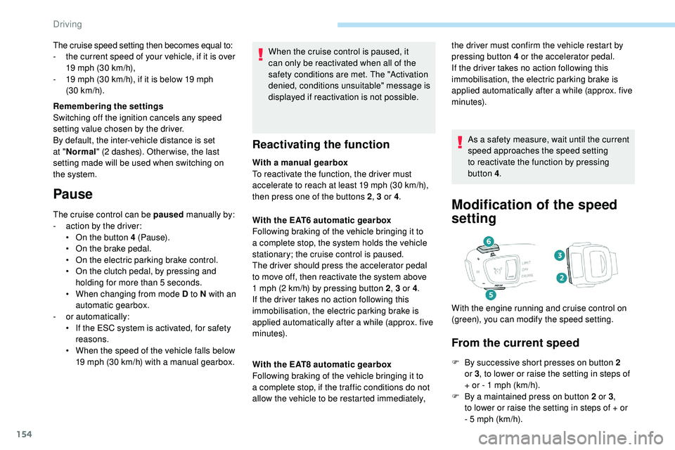 Peugeot 508 2018 Owners Manual 154
When the cruise control is paused, it
can only be reactivated when all of the
safety conditions are met. The "Activation
denied, conditions unsuitable" message is
displayed if reactiva Peugeot 508 2018 Owners Manual 154
When the cruise control is paused, it
can only be reactivated when all of the
safety conditions are met. The "Activation
denied, conditions unsuitable" message is
displayed if reactiva