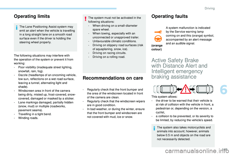 Peugeot 508 2018 Owners Manual 165
Operating limits
The Lane Positioning Assist system may
emit an alert when the vehicle is travelling
in a long straight lane on a smooth road
sur face even if the driver is holding the
steerin Peugeot 508 2018 Owners Manual 165
Operating limits
The Lane Positioning Assist system may
emit an alert when the vehicle is travelling
in a long straight lane on a smooth road
sur face even if the driver is holding the
steerin