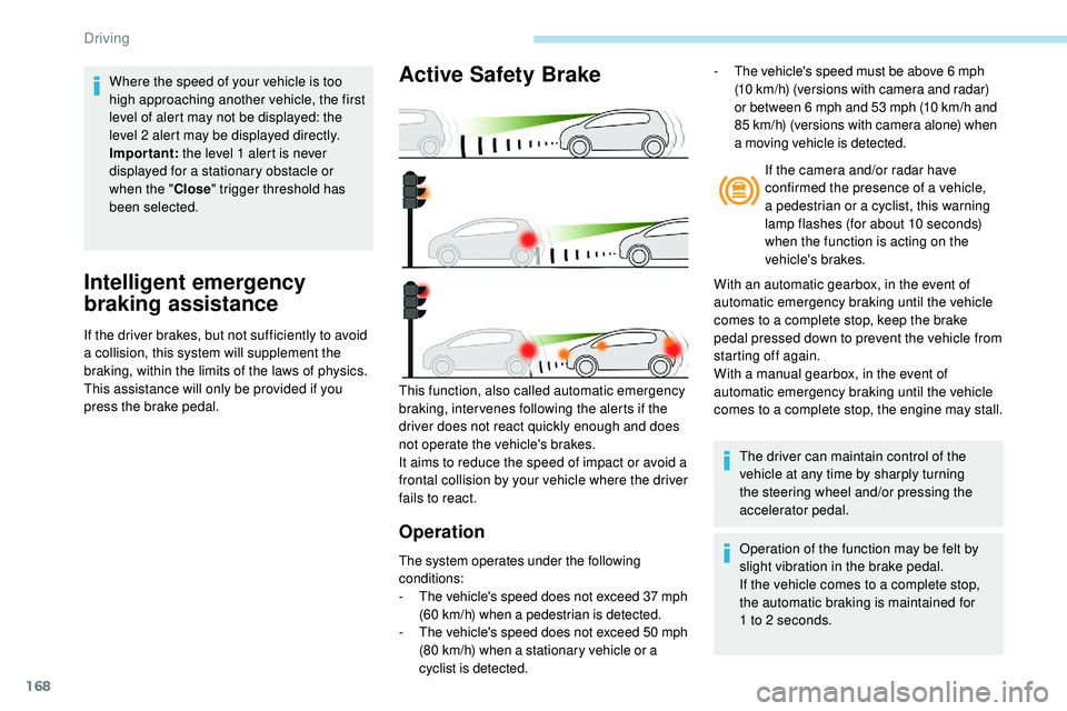 Peugeot 508 2018 Owners Manual 168
Intelligent emergency
braking assistance
If the driver brakes, but not sufficiently to avoid
a collision, this system will supplement the
braking, within the limits of the laws of physics.
This Peugeot 508 2018 Owners Manual 168
Intelligent emergency
braking assistance
If the driver brakes, but not sufficiently to avoid
a collision, this system will supplement the
braking, within the limits of the laws of physics.
This