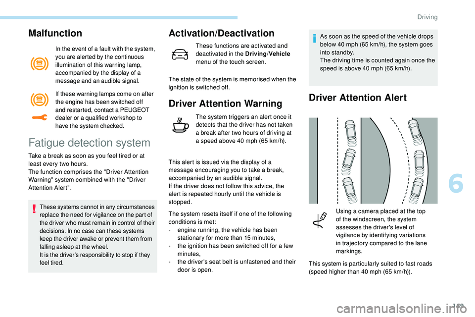 Peugeot 508 2018 Owners Manual 169
Malfunction
In the event of a fault with the system,
you are alerted by the continuous
illumination of this warning lamp,
accompanied by the display of a
message and an audible signal.
Fatigue Peugeot 508 2018 Owners Manual 169
Malfunction
In the event of a fault with the system,
you are alerted by the continuous
illumination of this warning lamp,
accompanied by the display of a
message and an audible signal.
Fatigue