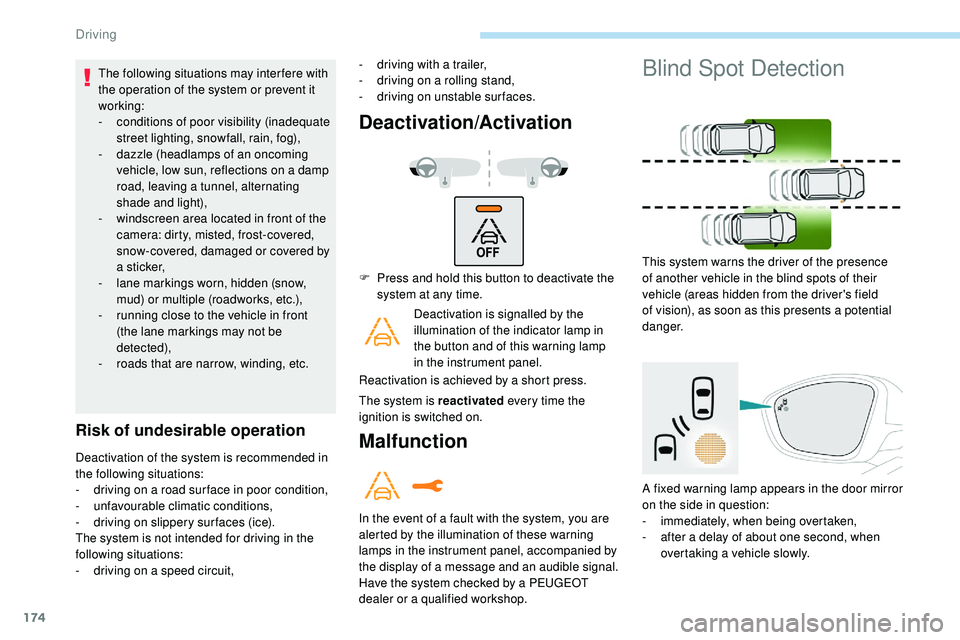 Peugeot 508 2018  Owners Manual 174
The following situations may interfere with 
the operation of the system or prevent it 
working:
- 
c
 onditions of poor visibility (inadequate 
street lighting, snowfall, rain, fog),
-
 
d
 azzle