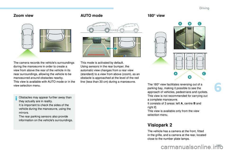 Peugeot 508 2018 Owners Manual 181
Zoom view
Obstacles may appear further away than
they actually are in reality.
It is important to check the sides of the
vehicle during the manoeuvre, using the
mirrors.
The rear parking sensor Peugeot 508 2018 Owners Manual 181
Zoom view
Obstacles may appear further away than
they actually are in reality.
It is important to check the sides of the
vehicle during the manoeuvre, using the
mirrors.
The rear parking sensor