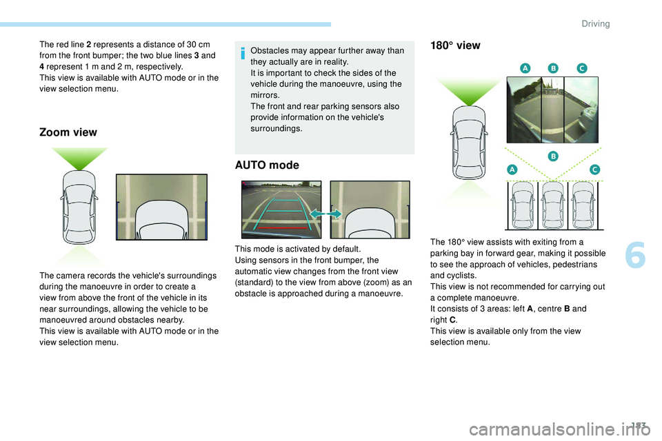 Peugeot 508 2018 Owners Manual 183
Zoom view
Obstacles may appear further away than
they actually are in reality.
It is important to check the sides of the
vehicle during the manoeuvre, using the
mirrors.
The front and rear park Peugeot 508 2018 Owners Manual 183
Zoom view
Obstacles may appear further away than
they actually are in reality.
It is important to check the sides of the
vehicle during the manoeuvre, using the
mirrors.
The front and rear park