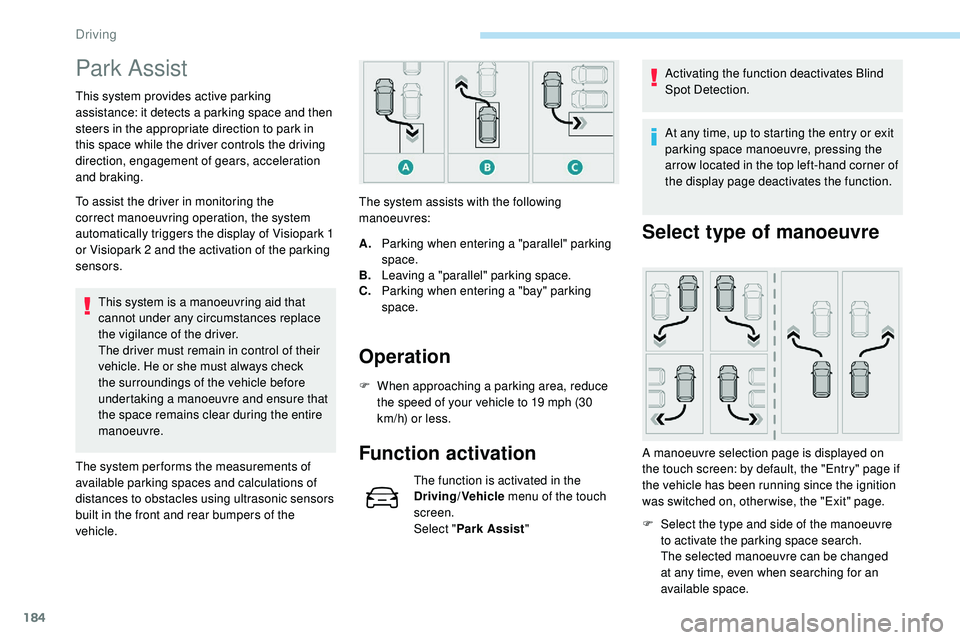 Peugeot 508 2018 Owners Manual 184
Park Assist
This system provides active parking
assistance: it detects a parking space and then
steers in the appropriate direction to park in
this space while the driver controls the driving
Peugeot 508 2018 Owners Manual 184
Park Assist
This system provides active parking
assistance: it detects a parking space and then
steers in the appropriate direction to park in
this space while the driver controls the driving