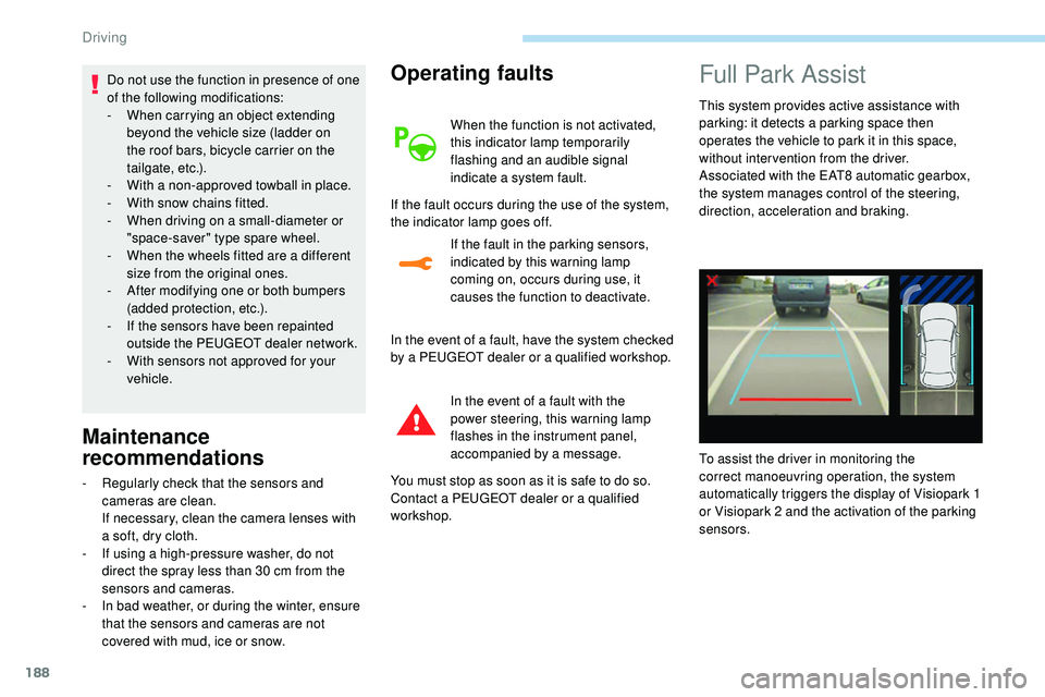 Peugeot 508 2018  Owners Manual 188
Do not use the function in presence of one 
of the following modifications:
- 
W
 hen carrying an object extending 
beyond the vehicle size (ladder on 
the roof bars, bicycle carrier on the 
tailg