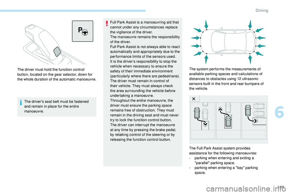 Peugeot 508 2018 Owners Manual 189
The driver's seat belt must be fastened
and remain in place for the entire
manoeuvre.Full Park Assist is a manoeuvring aid that
cannot under any circumstances replace
the vigilance of the Peugeot 508 2018 Owners Manual 189
The driver's seat belt must be fastened
and remain in place for the entire
manoeuvre.Full Park Assist is a manoeuvring aid that
cannot under any circumstances replace
the vigilance of the