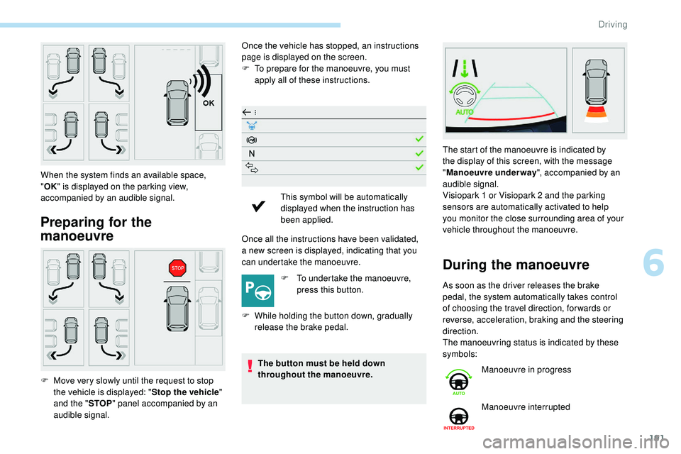 Peugeot 508 2018 Owners Manual 191
Preparing for the
manoeuvre
Once the vehicle has stopped, an instructions
page is displayed on the screen.
F
T
o prepare for the manoeuvre, you must
apply all of these instructions.
Once all Peugeot 508 2018 Owners Manual 191
Preparing for the
manoeuvre
Once the vehicle has stopped, an instructions
page is displayed on the screen.
F
T
o prepare for the manoeuvre, you must
apply all of these instructions.
Once all