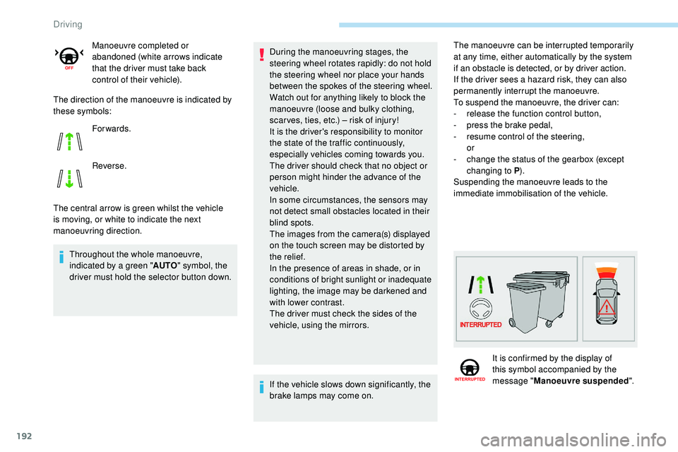 Peugeot 508 2018 Owners Manual 192
The direction of the manoeuvre is indicated by
these symbols:
The central arrow is green whilst the vehicle
is moving, or white to indicate the next
manoeuvring direction.Throughout the whole m Peugeot 508 2018 Owners Manual 192
The direction of the manoeuvre is indicated by
these symbols:
The central arrow is green whilst the vehicle
is moving, or white to indicate the next
manoeuvring direction.Throughout the whole m