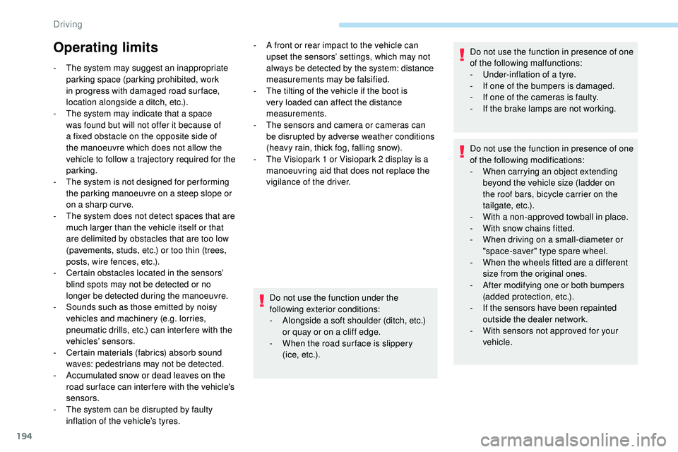 Peugeot 508 2018  Owners Manual 194
Operating limits
- The system may suggest an inappropriate parking space (parking prohibited, work 
in progress with damaged road sur face, 
location alongside a ditch, etc.).
-
 
T
 he system may