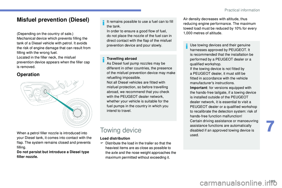Peugeot 508 2018 Owners Manual 199
Misfuel prevention (Diesel)
(Depending on the country of sale.)
Mechanical device which prevents filling the
tank of a Diesel vehicle with petrol. It avoids
the risk of engine damage that can re Peugeot 508 2018 Owners Manual 199
Misfuel prevention (Diesel)
(Depending on the country of sale.)
Mechanical device which prevents filling the
tank of a Diesel vehicle with petrol. It avoids
the risk of engine damage that can re