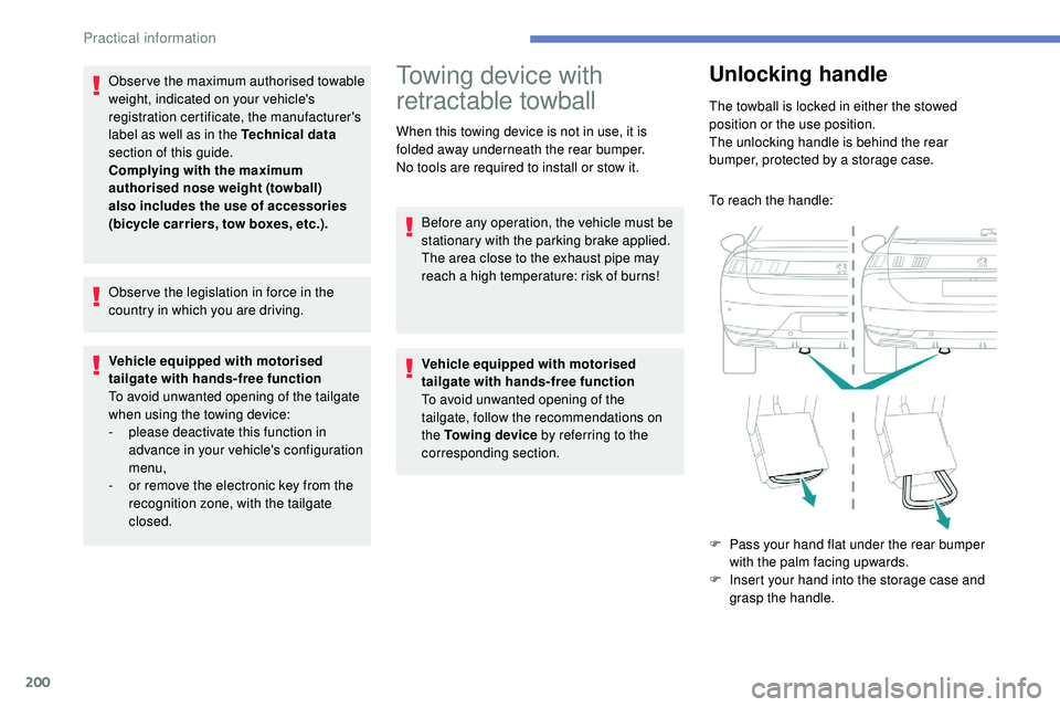 Peugeot 508 2018  Owners Manual 200
Obser ve the maximum authorised towable 
weight, indicated on your vehicle's 
registration certificate, the manufacturer's 
label as well as in the Technical data 
section of this guide.
C
