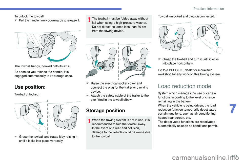 Peugeot 508 2018 Owners Manual 201
Use position:
Towball unlocked:
F
G
rasp the towball and rotate it by raising it
until it locks into place vertically. The towball must be folded away without
fail when using a high-pressure w Peugeot 508 2018 Owners Manual 201
Use position:
Towball unlocked:
F
G
rasp the towball and rotate it by raising it
until it locks into place vertically. The towball must be folded away without
fail when using a high-pressure w