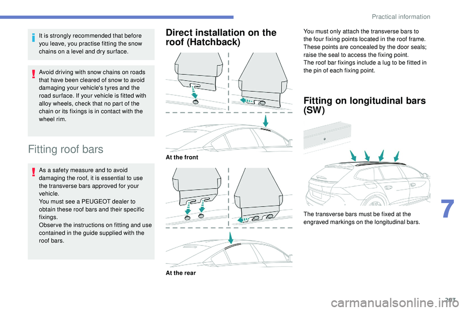 Peugeot 508 2018 Owners Manual 203
It is strongly recommended that before
you leave, you practise fitting the snow
chains on a level and dry sur face.
Avoid driving with snow chains on roads
that have been cleared of snow to avo Peugeot 508 2018 Owners Manual 203
It is strongly recommended that before
you leave, you practise fitting the snow
chains on a level and dry sur face.
Avoid driving with snow chains on roads
that have been cleared of snow to avo