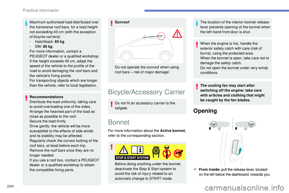Peugeot 508 2018 Owners Manual 204
Maximum authorised load distributed over
the transverse roof bars, for a load height
not exceeding 40 cm (with the exception
of
bicycle carriers):
-
Hatchback: 65 kg.
-
SW: 80 kg .
For Peugeot 508 2018 Owners Manual 204
Maximum authorised load distributed over
the transverse roof bars, for a load height
not exceeding 40 cm (with the exception
of
bicycle carriers):
-
Hatchback: 65 kg.
-
SW: 80 kg .
For