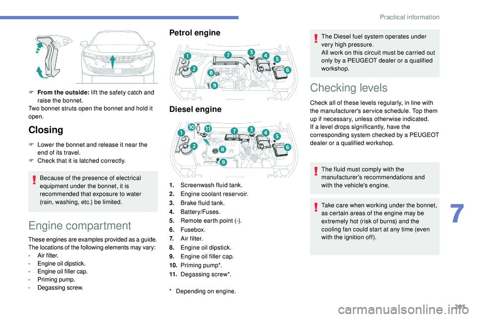 Peugeot 508 2018 Owners Manual 205
F From the outside: lift the safety catch and raise the bonnet.
Two bonnet struts open the bonnet and hold it
open.
Closing
F Lower the bonnet and release it near the end of its travel.
F
C
h Peugeot 508 2018 Owners Manual 205
F From the outside: lift the safety catch and raise the bonnet.
Two bonnet struts open the bonnet and hold it
open.
Closing
F Lower the bonnet and release it near the end of its travel.
F
C
h