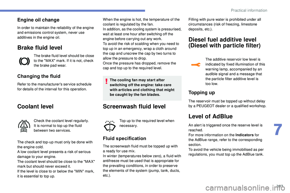 Peugeot 508 2018 Owners Manual 207
Changing the fluid
Refer to the manufacturer's service schedule
for details of the inter val for this operation.
Coolant level
Check the coolant level regularly.
It is normal to top up the fl Peugeot 508 2018 Owners Manual 207
Changing the fluid
Refer to the manufacturer's service schedule
for details of the inter val for this operation.
Coolant level
Check the coolant level regularly.
It is normal to top up the fl