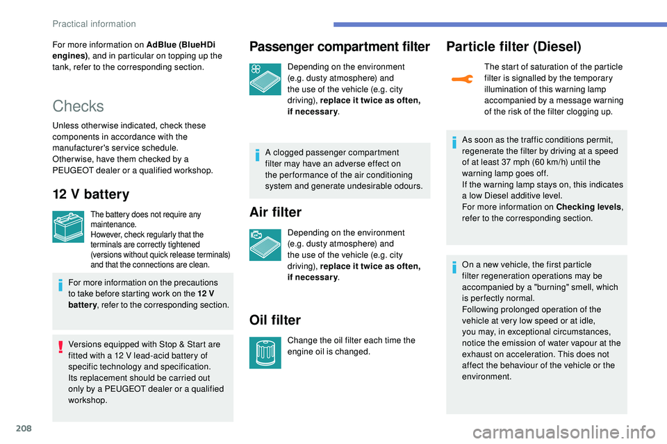 Peugeot 508 2018  Owners Manual 208
For more information on AdBlue (BlueHDi 
engines), and in particular on topping up the 
tank, refer to the corresponding section.
Checks
Unless otherwise indicated, check these 
components in acco