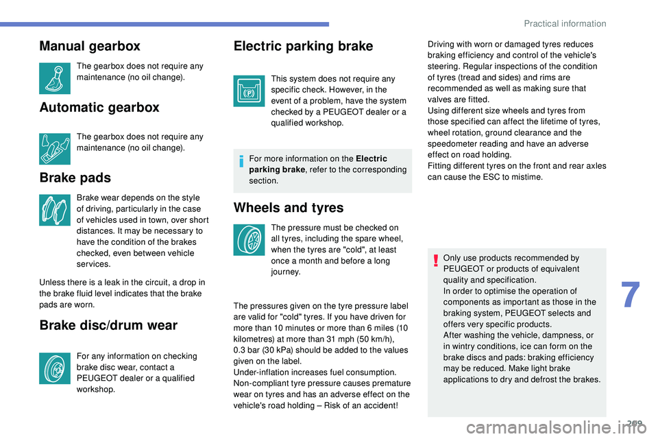 Peugeot 508 2018 Owners Manual 209
Manual gearbox
The gearbox does not require any
maintenance (no oil change).
Automatic gearbox
The gearbox does not require any
maintenance (no oil change).
Brake pads
Brake wear depends on the Peugeot 508 2018 Owners Manual 209
Manual gearbox
The gearbox does not require any
maintenance (no oil change).
Automatic gearbox
The gearbox does not require any
maintenance (no oil change).
Brake pads
Brake wear depends on the