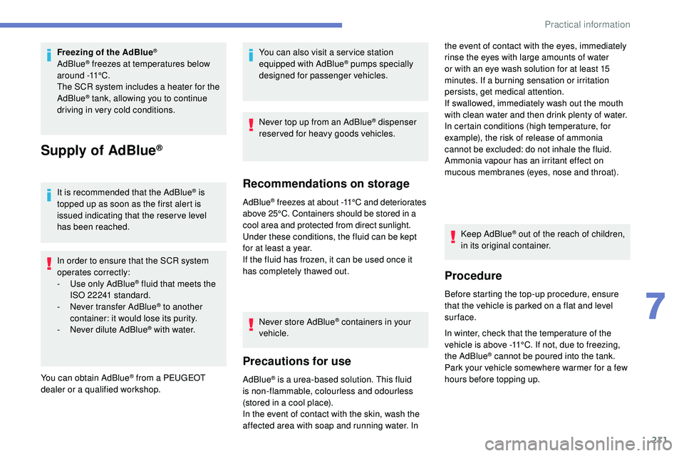Peugeot 508 2018 Owners Manual 211
Freezing of the AdBlue®
AdBlue® freezes at temperatures below
around -11°C.
The SCR system includes a heater for the
AdBlue
® tank, allowing you to continue
driving in very cold conditions. Peugeot 508 2018 Owners Manual 211
Freezing of the AdBlue®
AdBlue® freezes at temperatures below
around -11°C.
The SCR system includes a heater for the
AdBlue
® tank, allowing you to continue
driving in very cold conditions.