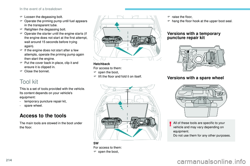 Peugeot 508 2018 Owners Manual 214
F Loosen the degassing bolt.
F O perate the priming pump until fuel appears
in the transparent tube.
F
R
etighten the degassing bolt.
F
O
perate the starter until the engine starts (if
the Peugeot 508 2018 Owners Manual 214
F Loosen the degassing bolt.
F O perate the priming pump until fuel appears
in the transparent tube.
F
R
etighten the degassing bolt.
F
O
perate the starter until the engine starts (if
the