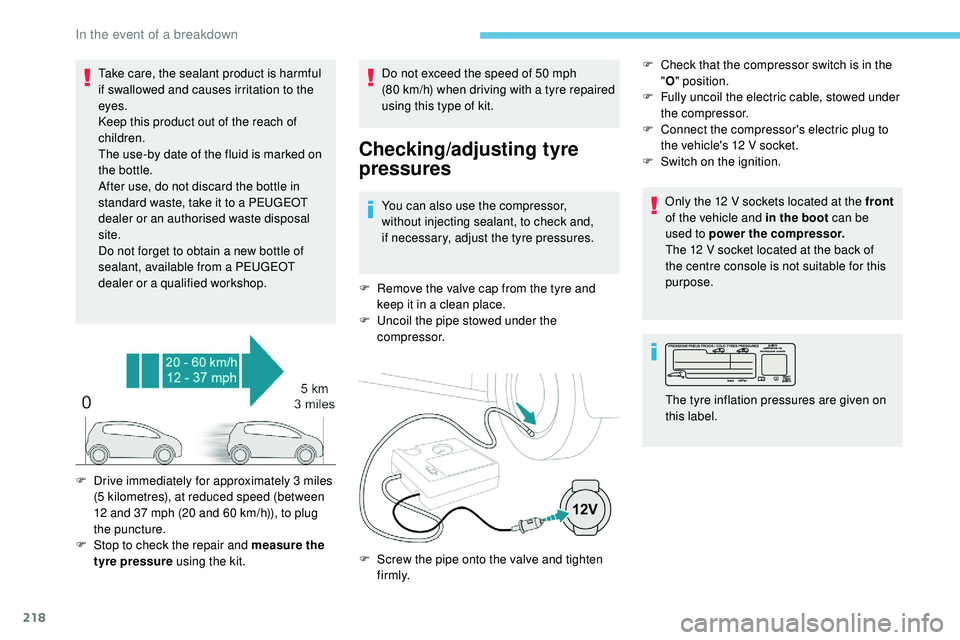 Peugeot 508 2018  Owners Manual 218
Take care, the sealant product is harmful 
if swallowed and causes irritation to the 
eyes.
Keep this product out of the reach of 
children.
The use-by date of the fluid is marked on 
the bottle.
