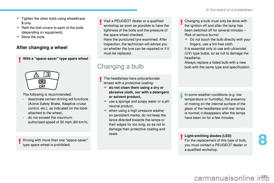 Peugeot 508 2018 Owners Guide 223
After changing a wheel
With a "space-saver" type spare wheel
Driving with more than one "space-saver" 
type spare wheel is prohibited.Visit a PEUGEOT dealer or a qualified 
worksho