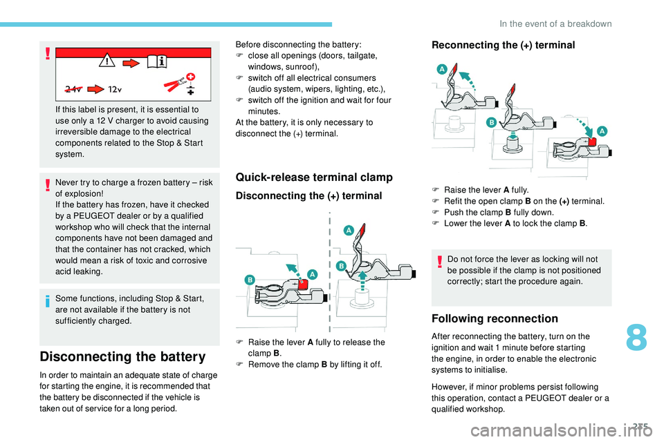 Peugeot 508 2018 Owners Manual 235
Never try to charge a frozen battery – risk
of explosion!
If the battery has frozen, have it checked
by a PEUGEOT dealer or by a qualified
workshop who will check that the internal
component Peugeot 508 2018 Owners Manual 235
Never try to charge a frozen battery – risk
of explosion!
If the battery has frozen, have it checked
by a PEUGEOT dealer or by a qualified
workshop who will check that the internal
component
