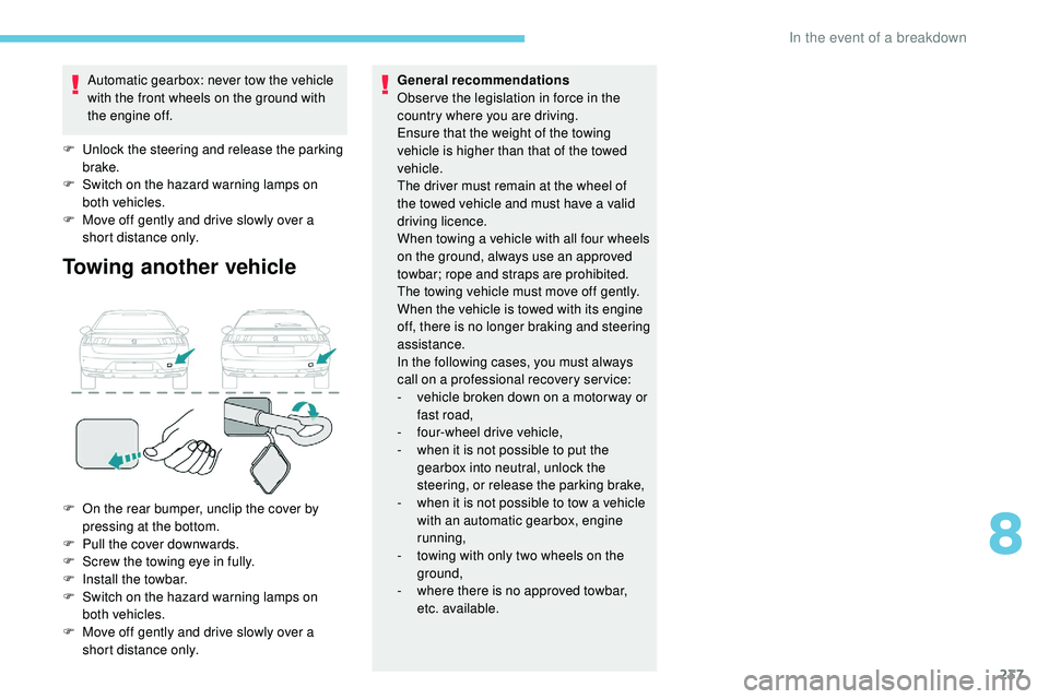 Peugeot 508 2018 Owners Manual 237
Automatic gearbox: never tow the vehicle
with the front wheels on the ground with
the engine off.
F
U
nlock the steering and release the parking
brake.
F
S
witch on the hazard warning lam Peugeot 508 2018 Owners Manual 237
Automatic gearbox: never tow the vehicle
with the front wheels on the ground with
the engine off.
F
U
nlock the steering and release the parking
brake.
F
S
witch on the hazard warning lam