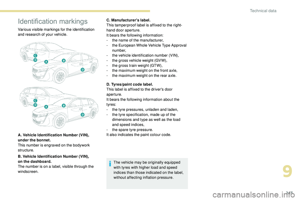 Peugeot 508 2018  Owners Manual 243
Identification markings
Various visible markings for the identification 
and research of your vehicle.
A. Vehicle Identification Number (VIN), 
under the bonnet.
This number is engraved on the bod