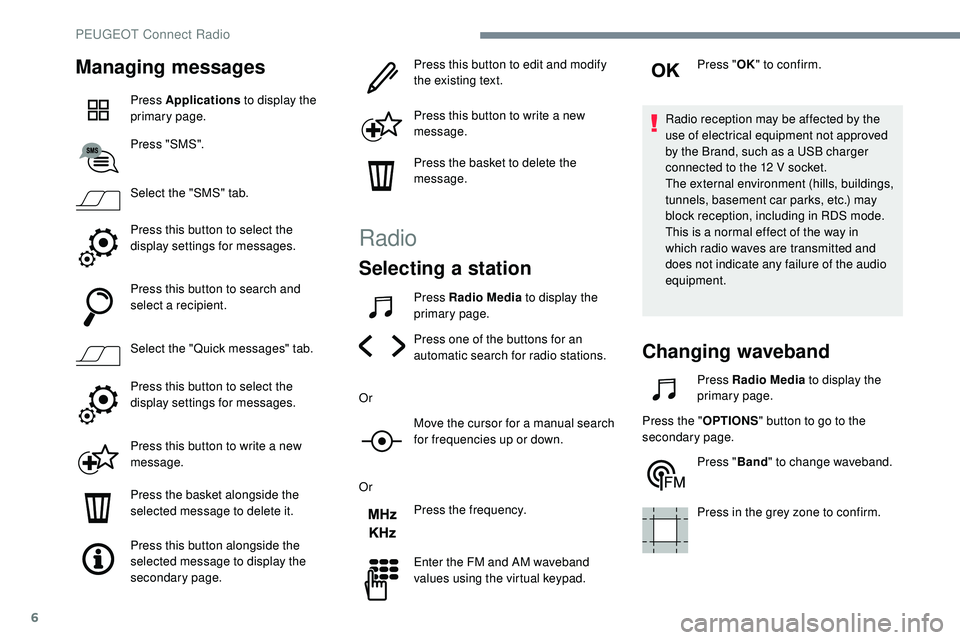 Peugeot 508 2018 Owners Manual 6
Managing messages
Press Applications to display the
primary page.
Press "SMS".
Select the "SMS" tab.
Press this button to select the
display settings for messages.
Press this butto Peugeot 508 2018 Owners Manual 6
Managing messages
Press Applications to display the
primary page.
Press "SMS".
Select the "SMS" tab.
Press this button to select the
display settings for messages.
Press this butto