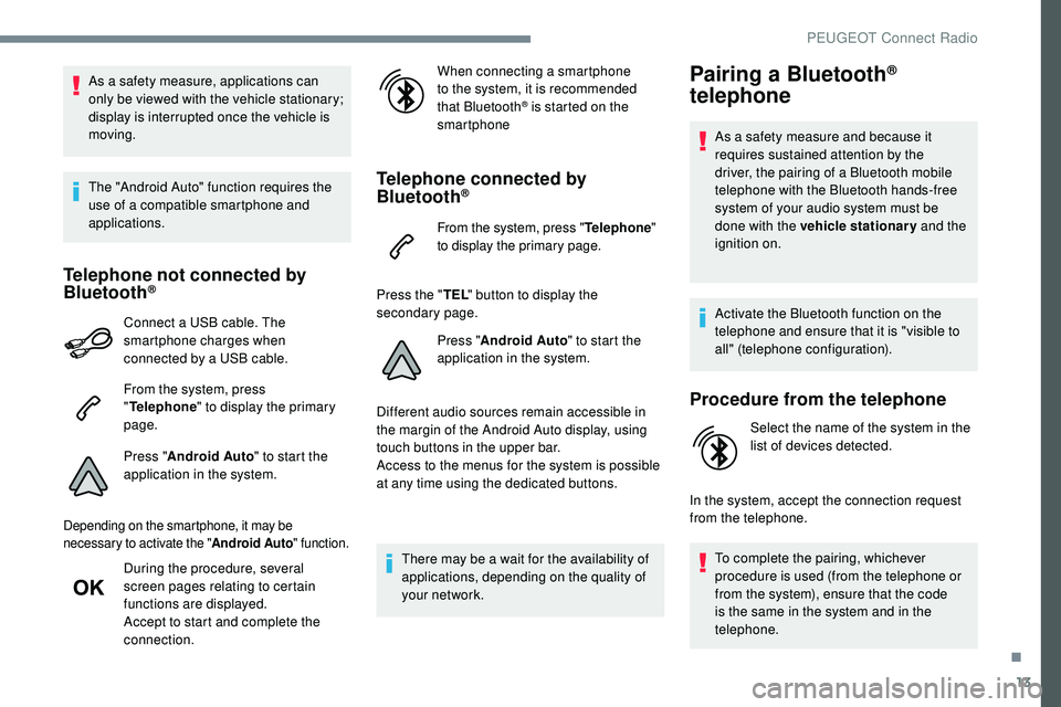 Peugeot 508 2018 Owners Manual 13
As a safety measure, applications can
only be viewed with the vehicle stationary;
display is interrupted once the vehicle is
moving.
The "Android Auto" function requires the
use of a co Peugeot 508 2018 Owners Manual 13
As a safety measure, applications can
only be viewed with the vehicle stationary;
display is interrupted once the vehicle is
moving.
The "Android Auto" function requires the
use of a co