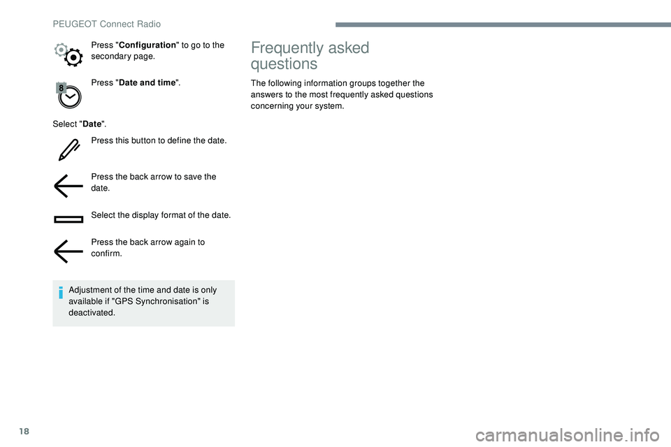 Peugeot 508 2018  Owners Manual 18
Press "Date and time ".
Select " Date".
Press this button to define the date.
Press the back arrow to save the 
date.
Select the display format of the date.
Press the back arrow aga