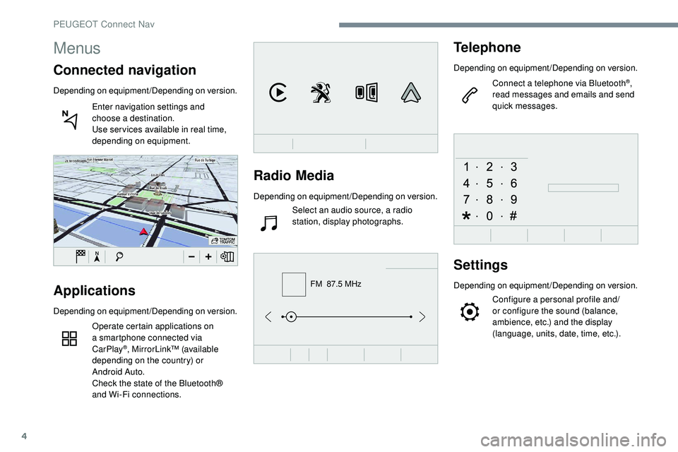 Peugeot 508 2018 Owners Manual 4
FM 87.5 MHz
Radio Media
Depending on equipment/Depending on version.Select an audio source, a radio
station, display photographs.
Telephone
Depending on equipment/Depending on version.
Connect a t Peugeot 508 2018 Owners Manual 4
FM 87.5 MHz
Radio Media
Depending on equipment/Depending on version.Select an audio source, a radio
station, display photographs.
Telephone
Depending on equipment/Depending on version.
Connect a t
