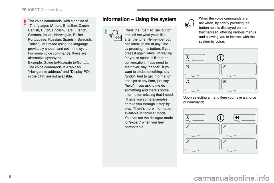 Peugeot 508 2018 Owners Manual 6
Information – Using the system
Press the Push To Talk button
and tell me what you'd like
after the tone. Remember you
can interrupt me at any time
by pressing this button. If you
press it Peugeot 508 2018 Owners Manual 6
Information – Using the system
Press the Push To Talk button
and tell me what you'd like
after the tone. Remember you
can interrupt me at any time
by pressing this button. If you
press it