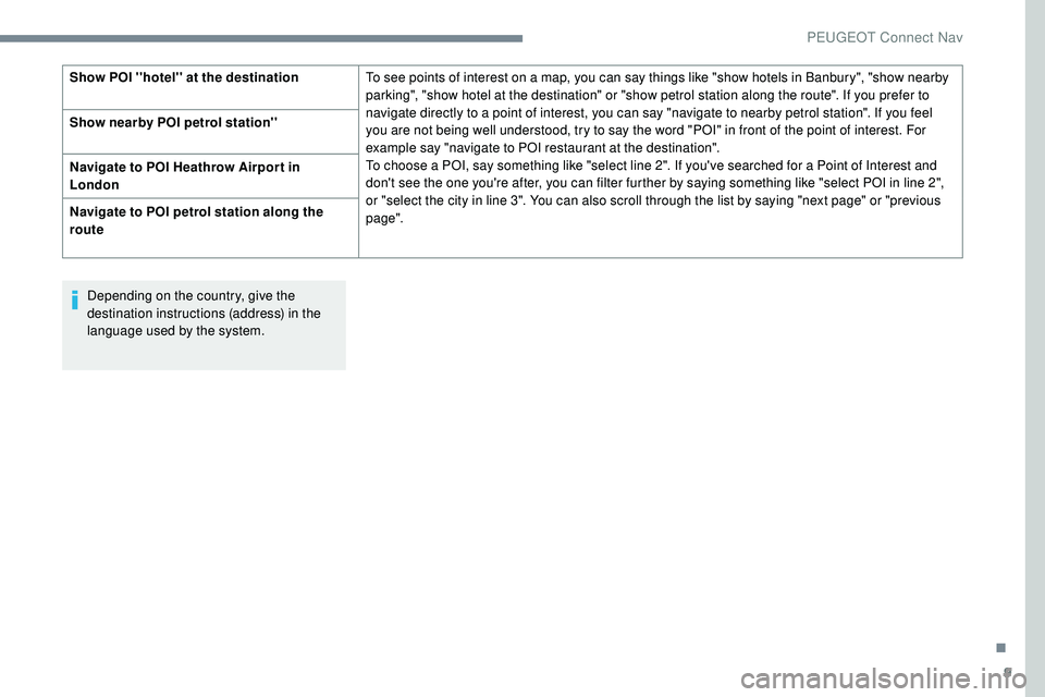 Peugeot 508 2018 Owners Manual 9
Depending on the country, give the
destination instructions (address) in the
language used by the system.
Show POI ''hotel'' at the destination
To see points of interest on a map, Peugeot 508 2018 Owners Manual 9
Depending on the country, give the
destination instructions (address) in the
language used by the system.
Show POI ''hotel'' at the destination
To see points of interest on a map,