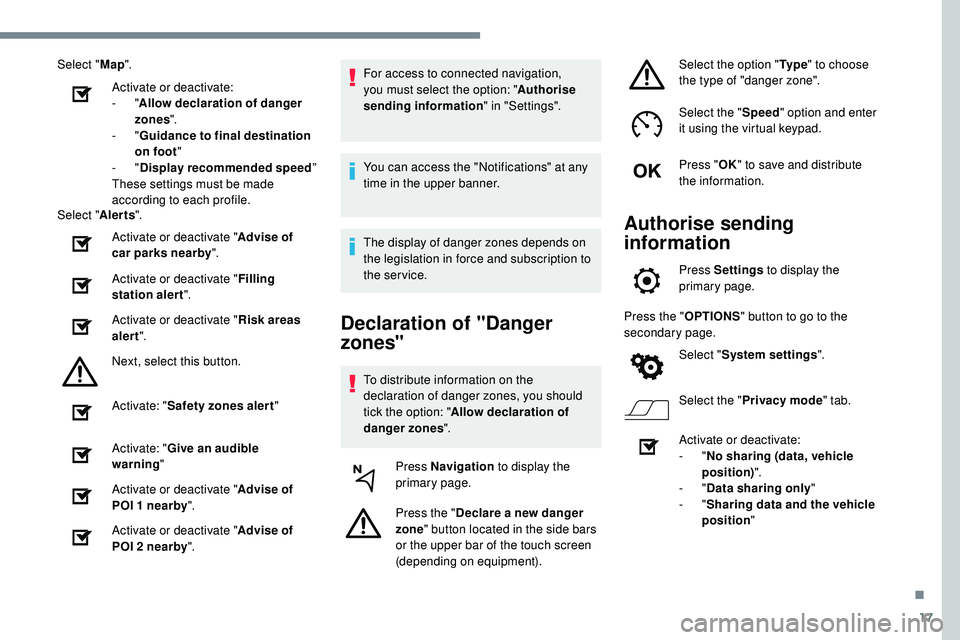 Peugeot 508 2018  Owners Manual 17
Select "Map".
Activate or deactivate:
-
  "Allow declaration of danger 
zones ".
-
  "Guidance to final destination 
on foot "
-
  "Display recommended speed ”
These s