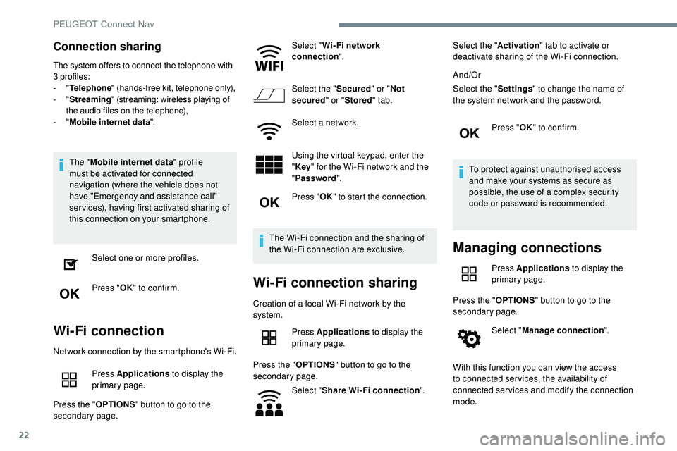 Peugeot 508 2018  Owners Manual 22
Connection sharing
The system offers to connect the telephone with 
3 profiles:
-  "Telephone " (hands-free kit, telephone only),
-
  "Streaming " (streaming: wireless playing of 
t