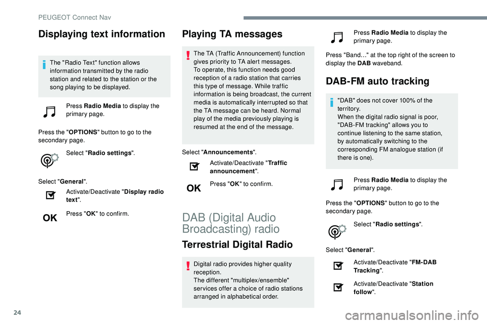 Peugeot 508 2018  Owners Manual 24
Displaying text information
The "Radio Text" function allows 
information transmitted by the radio 
station and related to the station or the 
song playing to be displayed.Press Radio Media