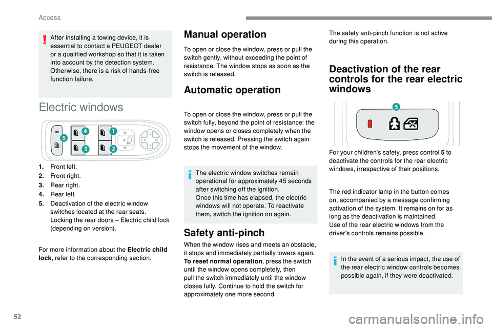 Peugeot 508 2018 Workshop Manual 52
After installing a towing device, it is 
essential to contact a PEUGEOT dealer 
or a qualified workshop so that it is taken 
into account by the detection system. 
Other wise, there is a risk of ha