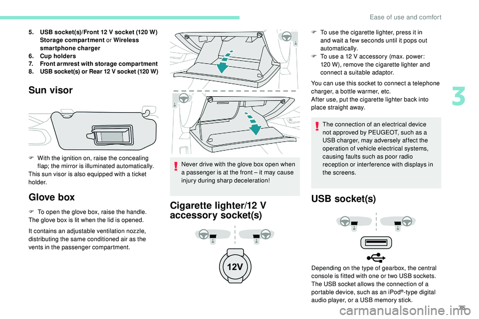 Peugeot 508 2018 Manual PDF 75
5.USB socket(s)/Front 12 V socket (120 W)
Storage compartment  or Wireless 
smartphone charger
6. Cup holders
7. Front armrest with storage compartment
8. USB socket(s) or Rear 12 V socket (120 W)
