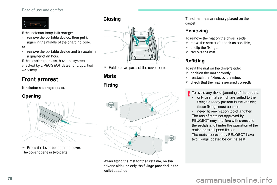Peugeot 508 2018 Manual PDF 78
Front armrest
It includes a storage space.
Opening
If the indicator lamp is lit orange:
- r emove the portable device, then put it 
again in the middle of the charging zone.
or
-
 
r
 emove the por